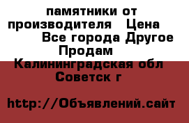 памятники от производителя › Цена ­ 3 500 - Все города Другое » Продам   . Калининградская обл.,Советск г.